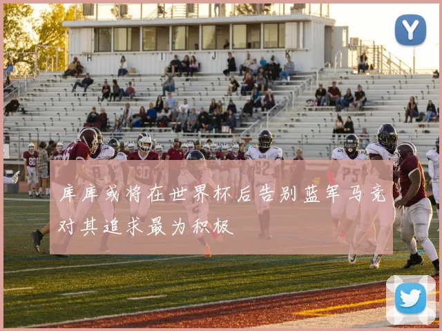 库库或将在世界杯后告别蓝军马竞对其追求最为积极